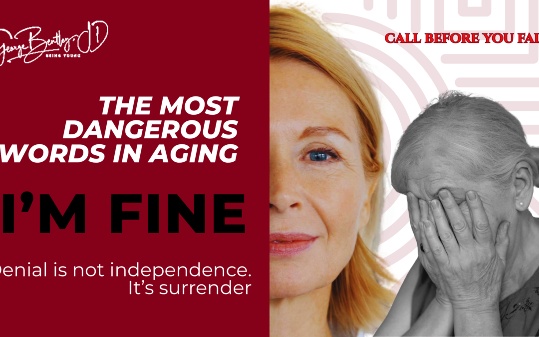 The Most Dangerous Words in Aging: “I’m Fine.” 